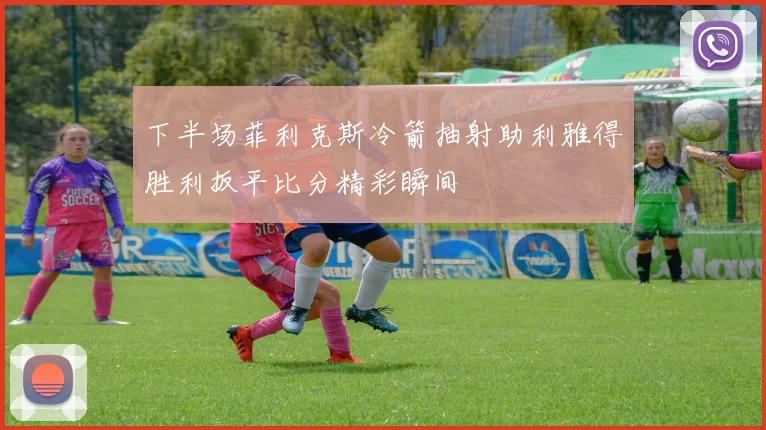 下半场菲利克斯冷箭抽射助利雅得胜利扳平比分精彩瞬间